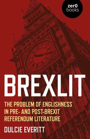 BrexLit – The Problem of Englishness in Pre– and Post– Brexit Referendum Literature de Dulcie Everitt