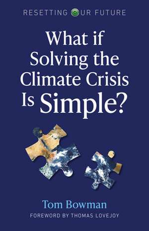 Resetting Our Future: What If Solving the Climate Crisis Is Simple? de Tom Bowman