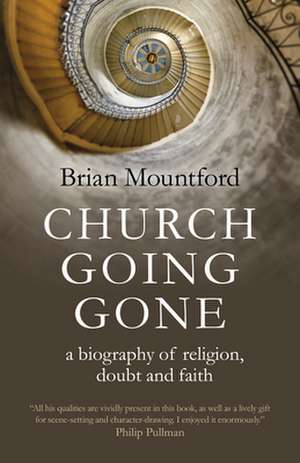 Church Going Gone – a biography of religion, doubt, and faith de Brian Mountford