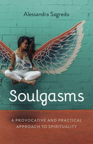 Soulphoria – A Provocative and Practical Approach to Spirituality de Alessandra Sagredo