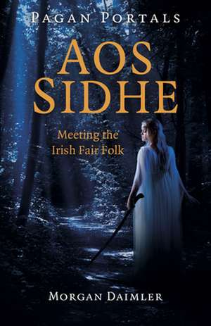 Pagan Portals – Aos Sidhe – Meeting the Irish Fair Folk de Morgan Daimler