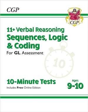 11+ GL 10-Minute Tests: Verbal Reasoning Sequences, Logic & Coding - Ages 9-10 (with Onl Ed) de CGP Books