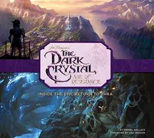 The Art and Making of The Dark Crystal: Age of Resistance de Daniel Wallace