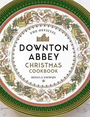 The Official Downton Abbey Christmas Cookbook de Regula Ysewijn