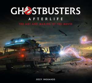 Ghostbusters: Afterlife: The Art and Making of the Movie de Ozzy Inguanzo