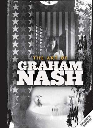 A Life in Focus: The Photography of Graham Nash de Graham Nash