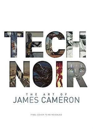 Tech Noir: The Art of James Cameron de James Cameron