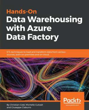 Hands-On Data Warehousing with Azure Data Factory de Christian Coté