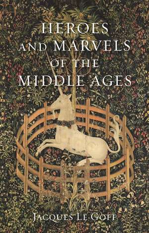 Heroes and Marvels of the Middle Ages de Jacques Le Goff