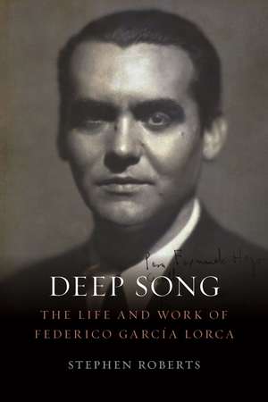 Deep Song: The Life and Work of Federico García Lorca de Stephen Roberts