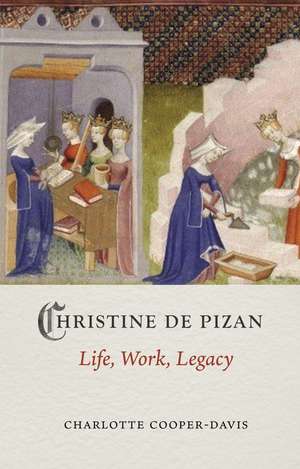 Christine de Pizan: Life, Work, Legacy de Charlotte Cooper-Davis