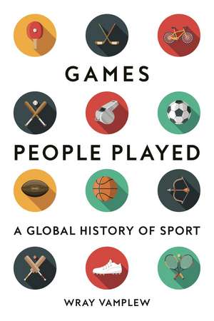 Games People Played: A Global History of Sport de Wray Vamplew