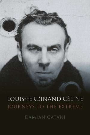 Louis-Ferdinand Céline: Journeys to the Extreme de Damian Catani