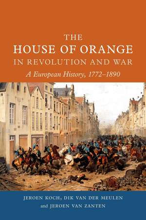 The House of Orange in Revolution and War: A European History, 1772–1890 de Jeroen Koch