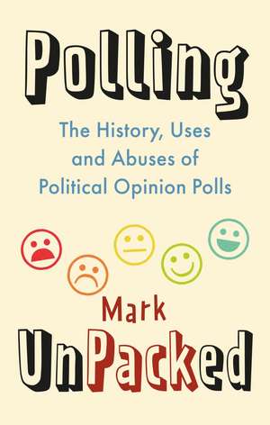 Polling UnPacked: The History, Uses and Abuses of Political Opinion Polls de Mark Pack