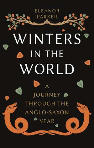 Winters in the World: A Journey through the Anglo-Saxon Year de Eleanor Parker