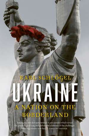 Ukraine: A Nation on the Borderland de Karl Schlögel