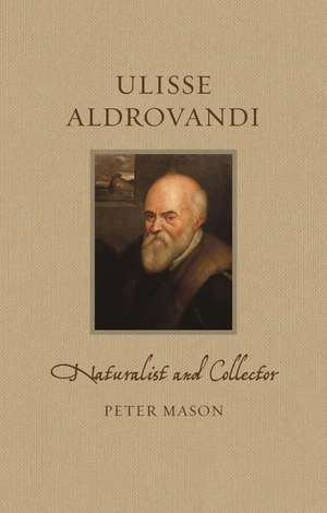 Ulisse Aldrovandi: Naturalist and Collector de Peter Mason