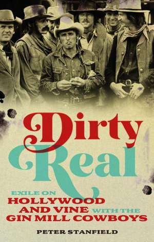 Dirty Real: Exile on Hollywood and Vine with the Gin Mill Cowboys de Peter Stanfield