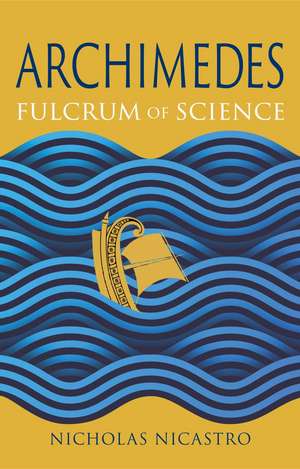 Archimedes: Fulcrum of Science de Nicholas Nicastro