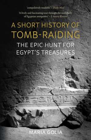 A Short History of Tomb-Raiding: The Epic Hunt for Egypt’s Treasures de Maria Golia