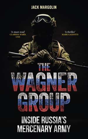 The Wagner Group: Inside Russia’s Mercenary Army de Jack Margolin