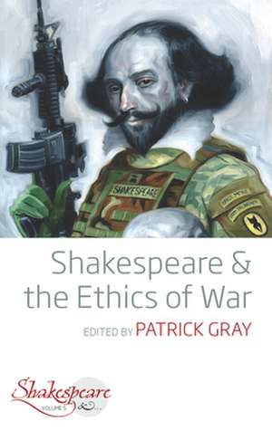 Shakespeare and the Ethics of War de Patrick Gray