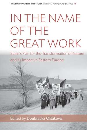 In the Name of the Great Work: Stalin's Plan for the Transformation of Nature and its Impact in Eastern Europe de Doubravka Ol¿áková