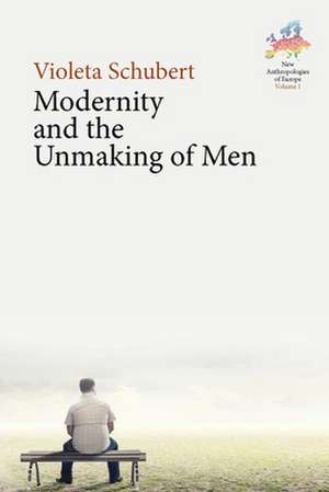 Modernity and the Unmaking of Men de Violeta Schubert