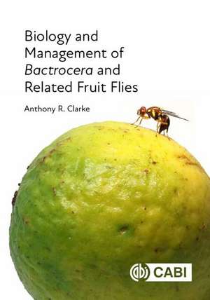 Biology and Management of Bactrocera and Related Fruit Flies de Anthony R Clarke