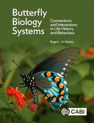 Butterfly Biology Systems – Connections and Interactions in Life History and Behaviour de Roger L H Dennis