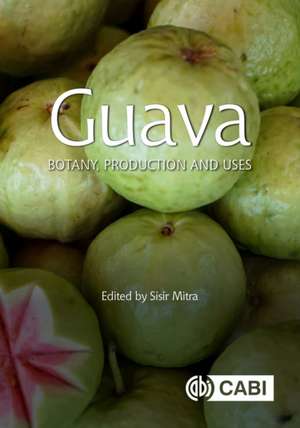 Guava – Botany, Production and Uses de Sisir Mitra