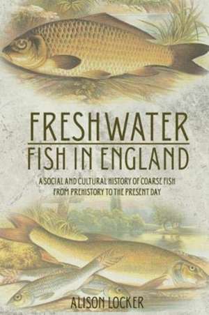 Freshwater Fish in England de Alison Locker