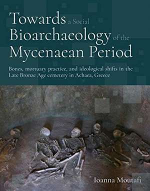 Towards a Social Bioarchaeology of the Mycenaean Period de Ioanna Moutafi