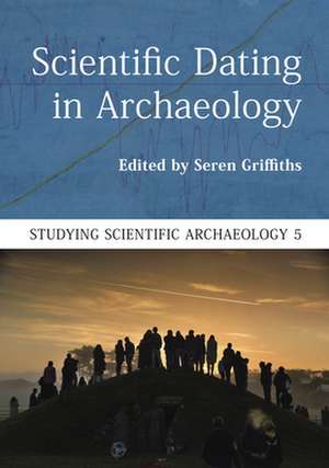 Scientific Dating in Archaeology de Seren Griffiths