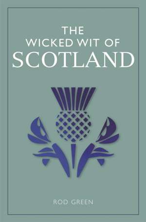 The Wicked Wit of Scotland de Rod Green