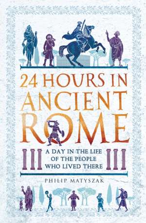 24 Hours in Ancient Rome de Philip Matyszak