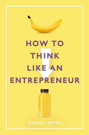 How to Think Like an Entrepreneur de Daniel Smith