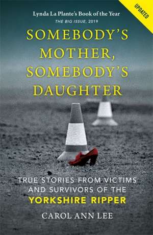 Somebody's Mother, Somebody's Daughter: True Stories from Victims and Survivors of the Yorkshire Ripper de Carol Ann Lee