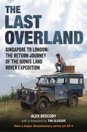 The Last Overland: Singapore to London: The Return Journey of the Iconic Land Rover Expedition (with a Foreword by Tim Slessor) de Alex Bescoby