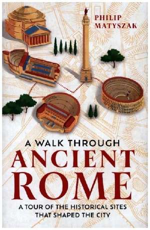 A Walk Through Ancient Rome de Philip Matyszak