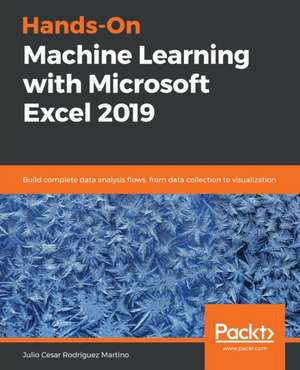 Hands-On Machine Learning with Microsoft Excel 2019 de Julio Cesar Rodriguez Martino