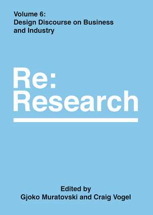 Design Discourse on Business and Industry: Re:Research, Volume 6 de Gjoko Muratovski