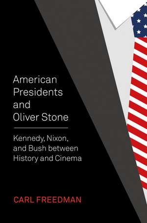 American Presidents and Oliver Stone: Kennedy, Nixon, and Bush between History and Cinema de Carl Freedman