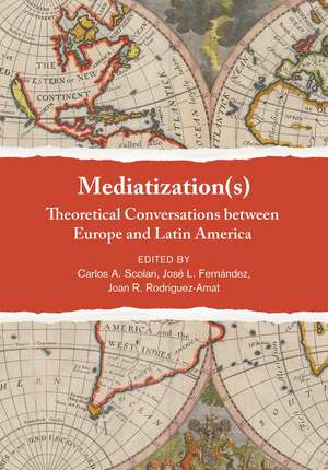 Mediatization(s): Theoretical Conversations between Europe and Latin America de Carlos A, Scolari