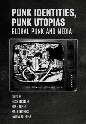 Punk Identities, Punk Utopias: Global Punk and Media de Russ Bestley