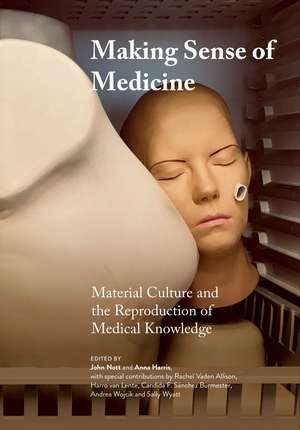 Making Sense of Medicine: Material Culture and the Reproduction of Medical Knowledge de John Nott