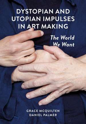 Dystopian and Utopian Impulses in Art Making: The World We Want de Grace McQuilten