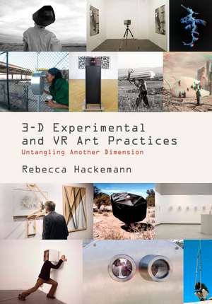 3-D Experimental VR and Art Practices: Untangling Another Dimension de Rebecca Hackemann