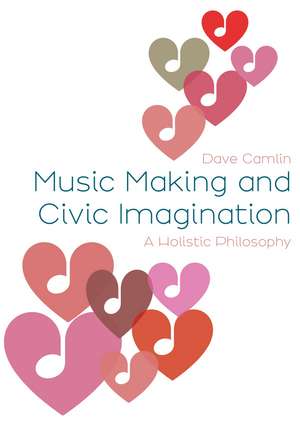 Music Making and Civic Imagination: A Holistic Philosophy de Dave Camlin